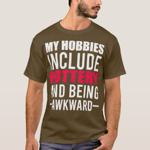 Zu meinen Hobbys gehört auch die Töpferei T-Shirt