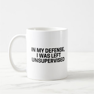 ZU MEINER VERTEIDIGUNG, ICH WAR UNBEAUFSICHTIGT KAFFEETASSE