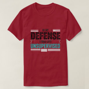 zu meiner Verteidigung ich wurde unbeaufsichtigt g T-Shirt