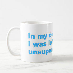 Zu meiner Verteidigung, ich wurde unbeaufsichtigt Kaffeetasse