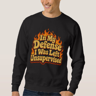 Zu meiner Verteidigung, ich wurde unbeaufsichtigt Sweatshirt