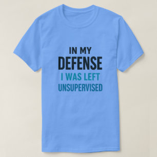 Zu meiner Verteidigung, ich wurde unbeaufsichtigt  T-Shirt