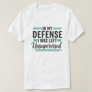 Zu meiner Verteidigung, ich wurde unbeaufsichtigt  T-Shirt