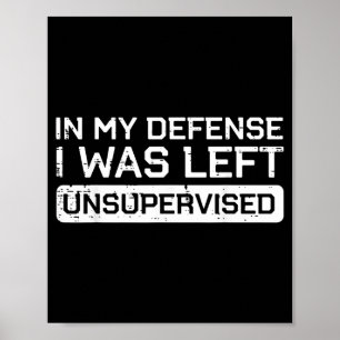 Zu meiner Verteidigung wurde ich unbeaufsichtigt g Poster