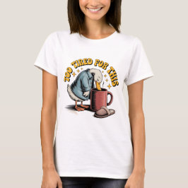 Zu müde für dieses, lustige Duckkaffee-Design T-Shirt