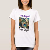 Zu Royal um Loyal Peacock T-Shirt zu sein (Vorderseite)