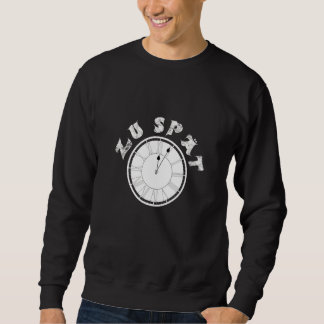 Zu Spät  Clock  Dial   Pensioner Sayings Sweatshirt