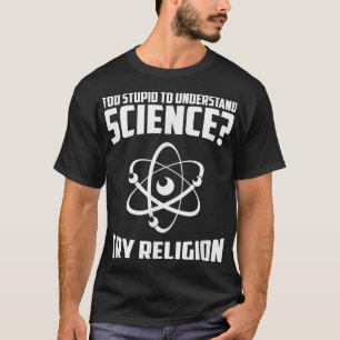 Zu stupid, um Wissenschaft zu verstehen versuchen T-Shirt