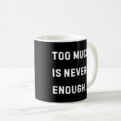 Zu viel ist nie genug Becher Kaffeetasse (VorderseiteRechts)