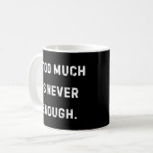 Zu viel ist nie genug Becher Kaffeetasse (Vorderseite Links)