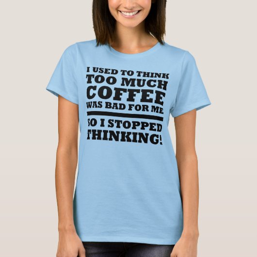 Zu viel Kaffee hat lustiges Denken gestoppt T-Shir T-Shirt (Vorderseite)