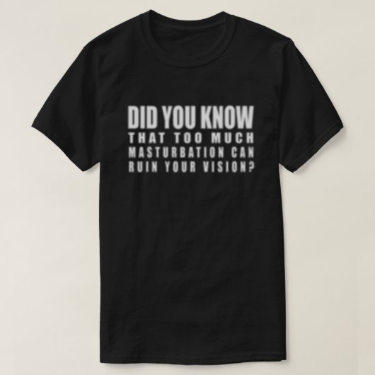 Zu viel Masturbation kann Ihre Vision ruinieren - T-Shirt (Design vorne)