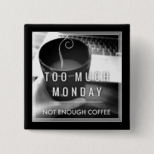 Zu viel Montag nicht genügend Kaffee Button