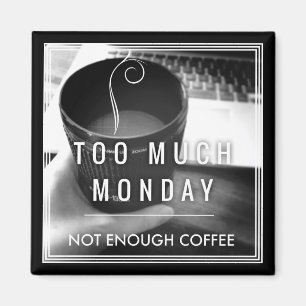 Zu viel Montag nicht genügend Kaffee Magnet