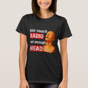 Zu viel Radio, nicht genug Kopf Meme  T-Shirt