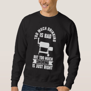 zu viel Trinken ist schlecht, aber Rauchen grillen Sweatshirt