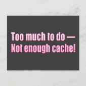 Zu viel zu tun - Nicht genug Cache!! Postkarte (Vorderseite)