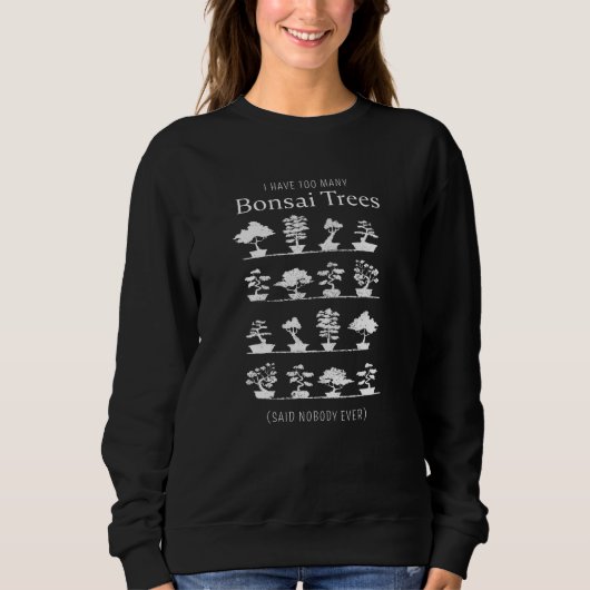 Zu viele Bonsai Trees sagten, dass niemand je Sweatshirt (Vorderseite)