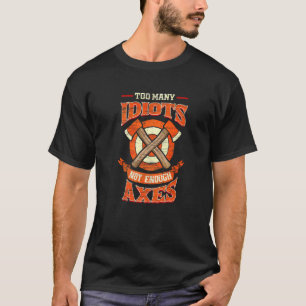 Zu viele Idioten reichen nicht aus, um Axt zu werf T-Shirt