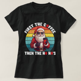Zuerst der Kaffee dann der Weihnachtsmann der Ho H T-Shirt