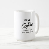 Zuerst Kaffee, dann können wir über die Arbeit an Kaffeetasse (VorderseiteRechts)