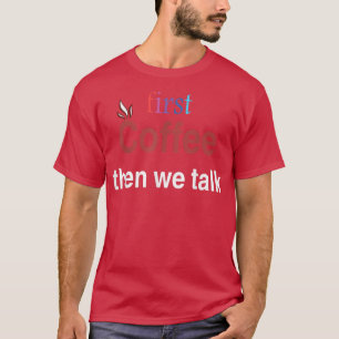 zuerst Kaffee dann reden wir T-Shirt