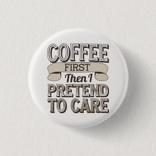 "Zuerst Kaffee, dann tue ich so, als würde ich mic Button (Vorderseite)
