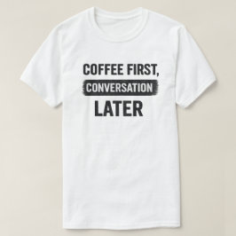Zuerst Kaffee, später Konversation Zitat T-Shirt
