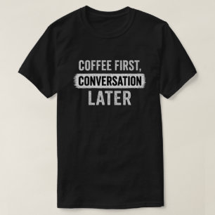 Zuerst Kaffee, später Konversation Zitat T-Shirt