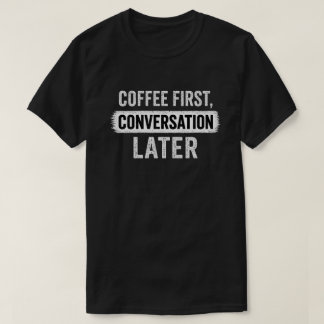 Zuerst Kaffee, später Konversation Zitat T-Shirt