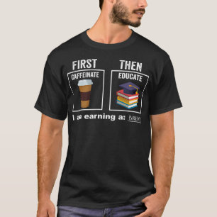Zuerst Kaffeetrinken, Dann Bilden Ich Verdiene Ein T-Shirt