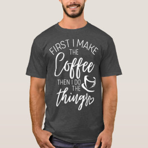Zuerst mache ich Kaffee, dann mache ich Dinge T-Shirt