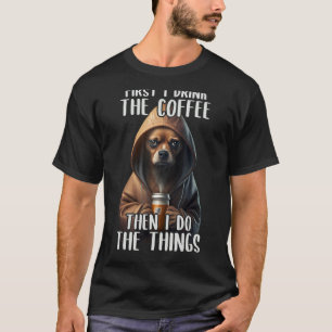 Zuerst mache ich Kaffee, Kaffee und Sarcastic Chih T-Shirt