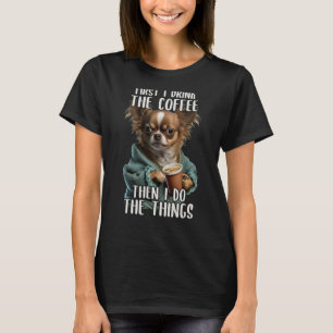 Zuerst mache ich Kaffee und Sarcastic Chihuahua T-Shirt