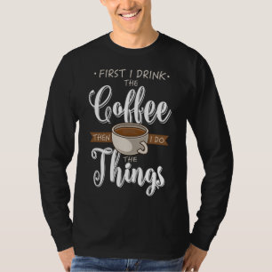Zuerst trinke ich das Coffee Caffeine Cup Geschenk T-Shirt