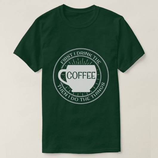 Zuerst trinke ich den Kaffee, dann, das ich Sachen T-Shirt (Design vorne)