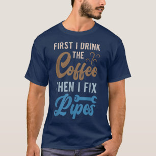 Zuerst trinke ich den Kaffee dann I Fi Pipes Funny T-Shirt