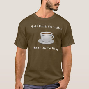 Zuerst trinke ich den Kaffee, dann mache ich das T T-Shirt