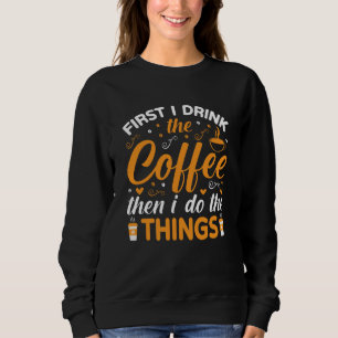 Zuerst trinke ich den Kaffee, dann mache ich die D Sweatshirt