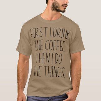 Zuerst trinke ich den Kaffee dann tue ich die Ding T-Shirt