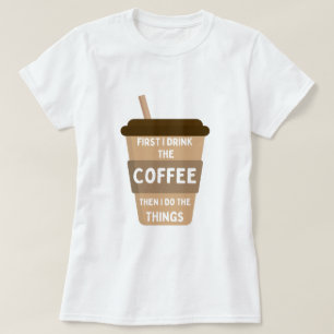 Zuerst trinke ich den Kaffee dann tue ich die Ding T-Shirt