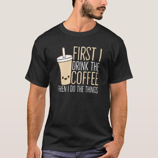 Zuerst trinke ich den Kaffee dann tue ich die Ding T-Shirt (Vorderseite)