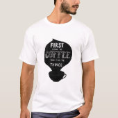 Zuerst trinke ich den Kaffee dann tue ich Dinge T-Shirt (Vorderseite)