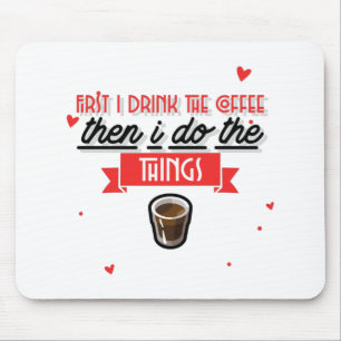 Zuerst trinke ich den Kaffee Mousepad