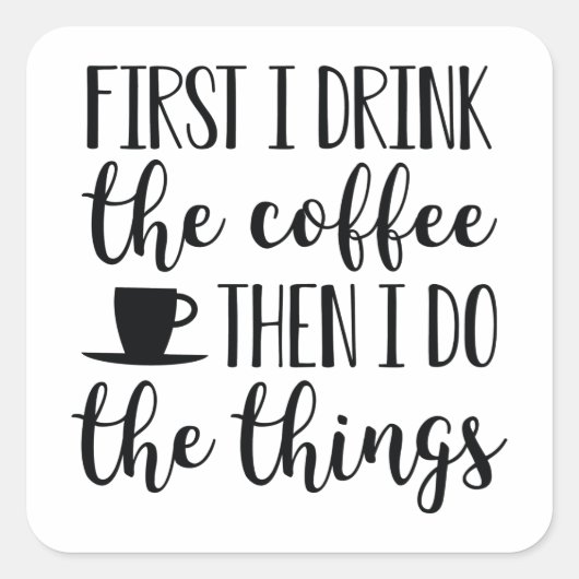 Zuerst trinke ich den Kaffee Quadratischer Aufkleber (Vorderseite)