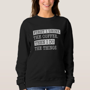 Zuerst trinke ich den Kaffee Sweatshirt