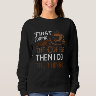 Zuerst trinke ich den Kaffee Sweatshirt