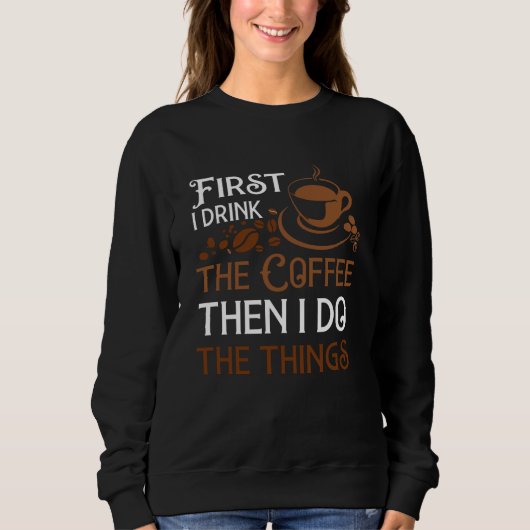 Zuerst trinke ich den Kaffee Sweatshirt (Vorderseite)