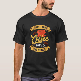 Zuerst trinke ich Kaffee Bean Morning Frühstück Ho T-Shirt