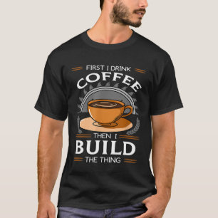 Zuerst trinke ich Kaffee dann baue ich den Carpen T-Shirt